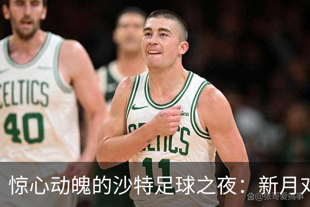 惊心动魄的沙特足球之夜：新月对吉达联合的弯道超车